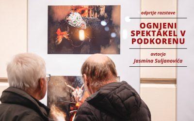 RAZSTAVA: Odprtje razstave OGNJENI SPEKTAKEL V PODKORENU – Jasmin Suljanović