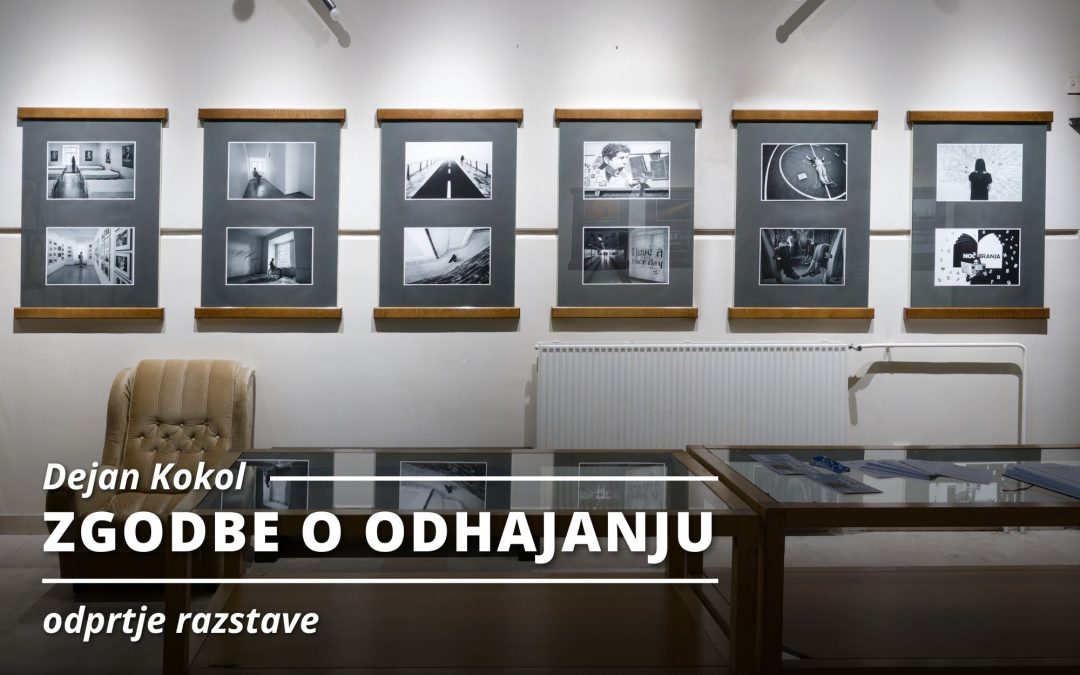 ODPRTJE RAZSTAVE: Dejan Kokol – ZGODBE O ODHAJANJU